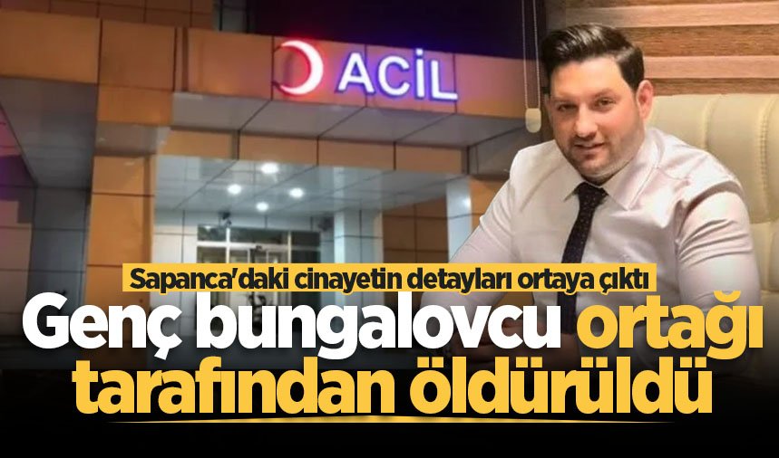 Sapanca’daki cinayetin detayları ortaya çıktı: Genç bungalovcu ortağı tarafından öldürüldü
