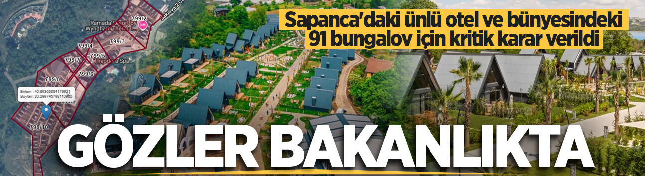 Sapanca'daki ünlü otel ve bünyesindeki 91 bungalov için kritik karar verildi: Gözler bakanlıkta