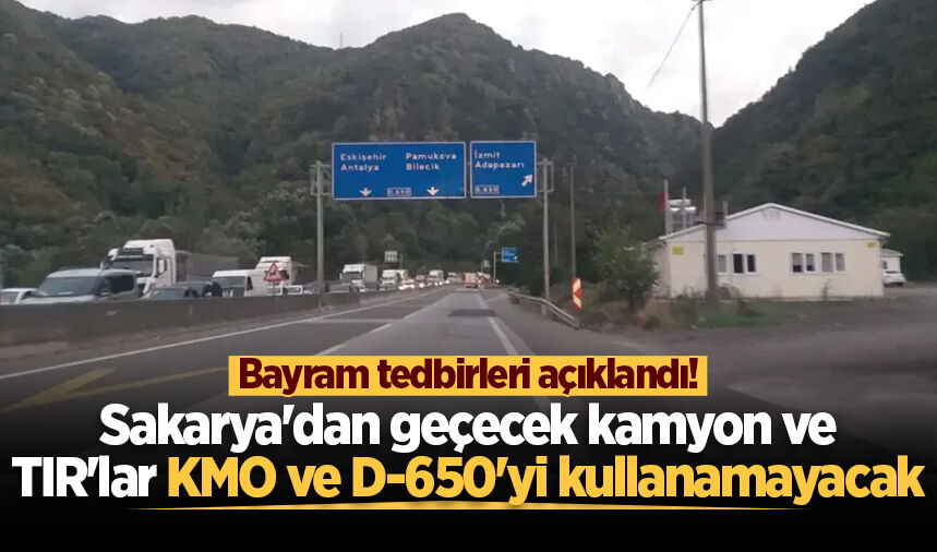 Bayram tedbirleri açıklandı! Sakarya'dan geçecek kamyon ve TIR'lar KMO ve D-650'yi kullanamayacak