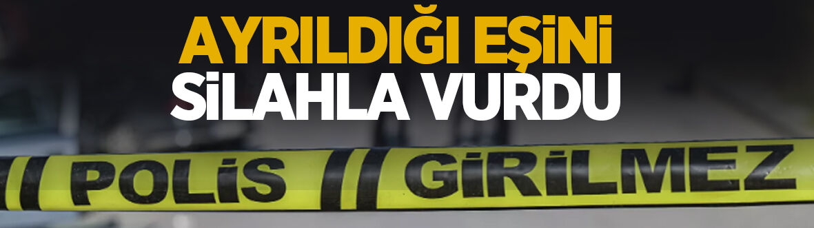 Eski eş dehşeti; Ayrıldığı eşini silahla vurdu