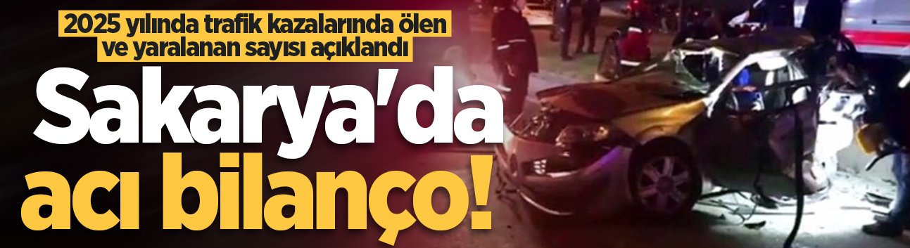 Sakarya'da acı bilanço! 2025 yılında trafik kazalarında ölen ve yaralanan sayısı açıklandı