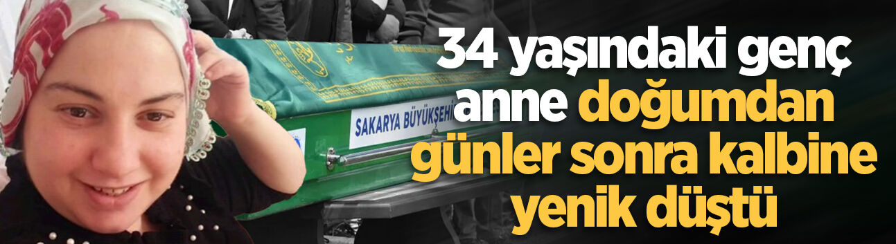 34 yaşındaki genç anne doğumdan günler sonra kalbine yenik düştü