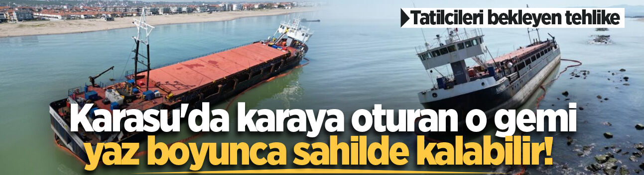 Karasu'da karaya oturan o gemi yaz boyunca sahilde kalabilir!