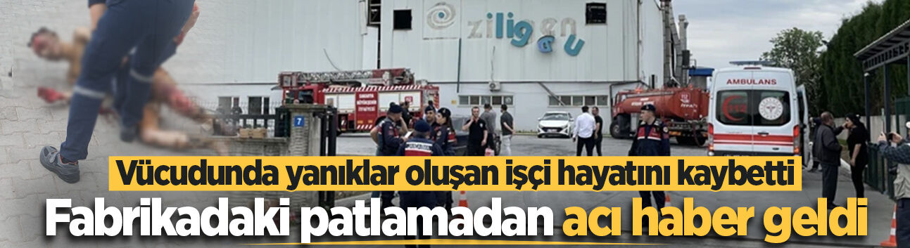 Hendek’te fabrika patlamasında ağır yaralanan işçi hayatını kaybetti