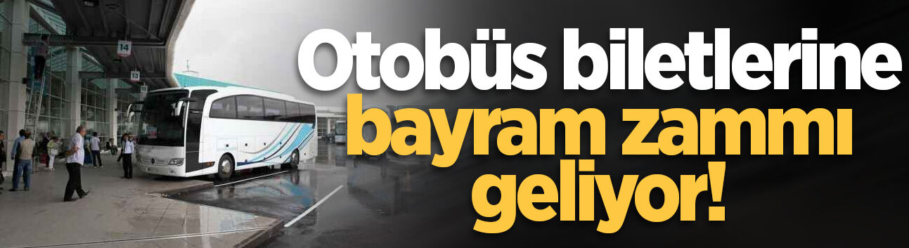 Otobüs biletlerine bayram zammı geliyor!