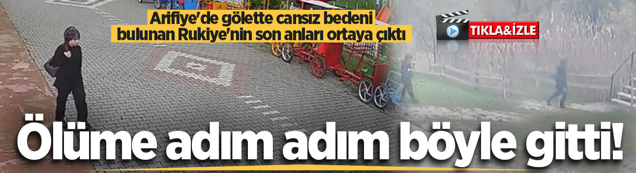 Arifiye'de gölette ölü bulunan Rukiye’nin son görüntüleri ortaya çıktı