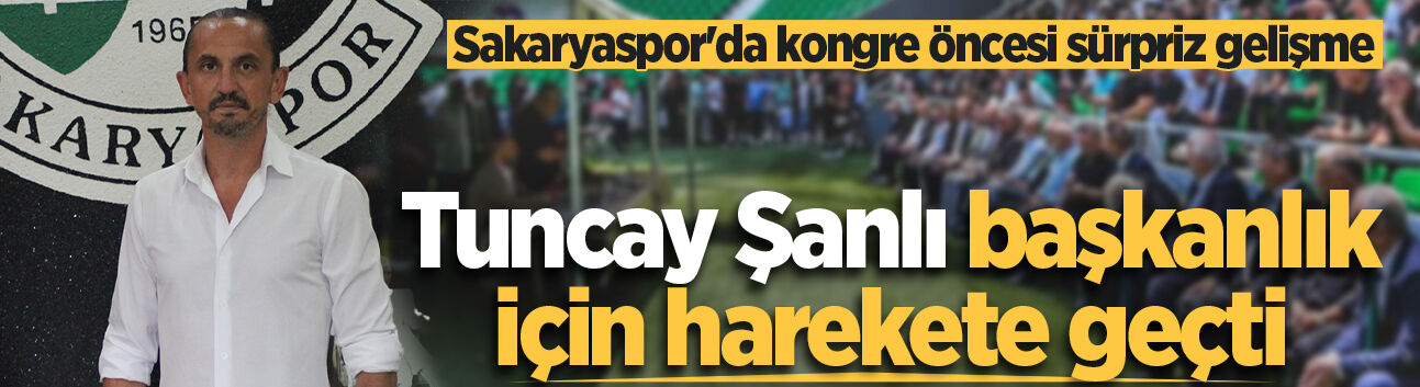Sakaryaspor'da kongre öncesi sürpriz gelişme! Tuncay Şanlı başkanlık için harekete geçti
