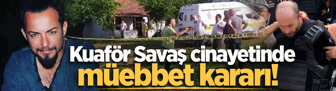 Kuaför Savaş cinayetinde müebbet kararı!