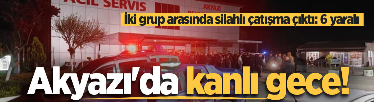 Akyazı'da kanlı gece! İki grup arasında silahlı çatışma çıktı: 6 yaralı