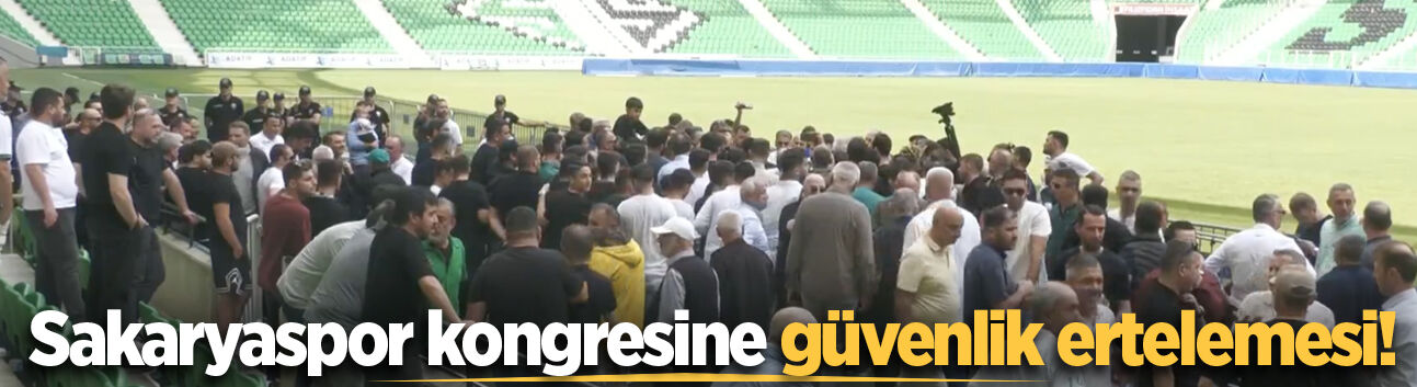 Sakaryaspor kongresine güvenlik ertelemesi!