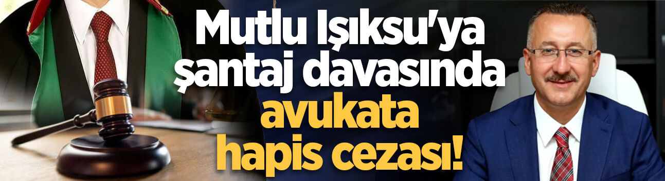 Mutlu Işıksu'ya şantaj davasında avukata hapis cezası!