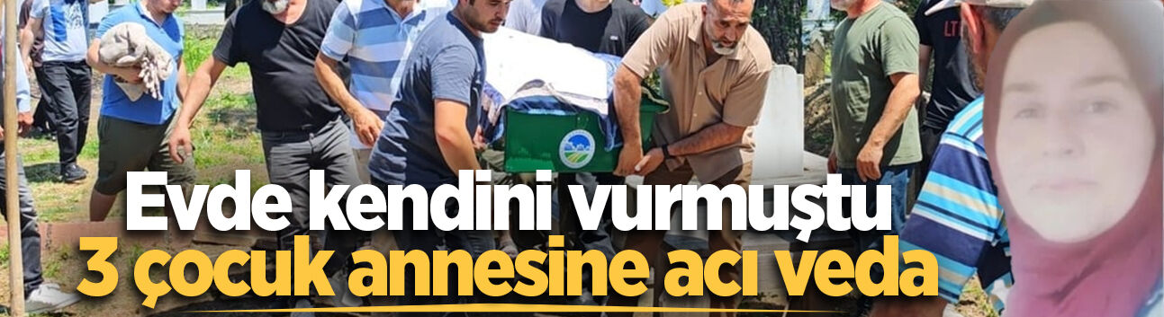 Evde kendini vurmuştu, 3 çocuk annesine acı veda