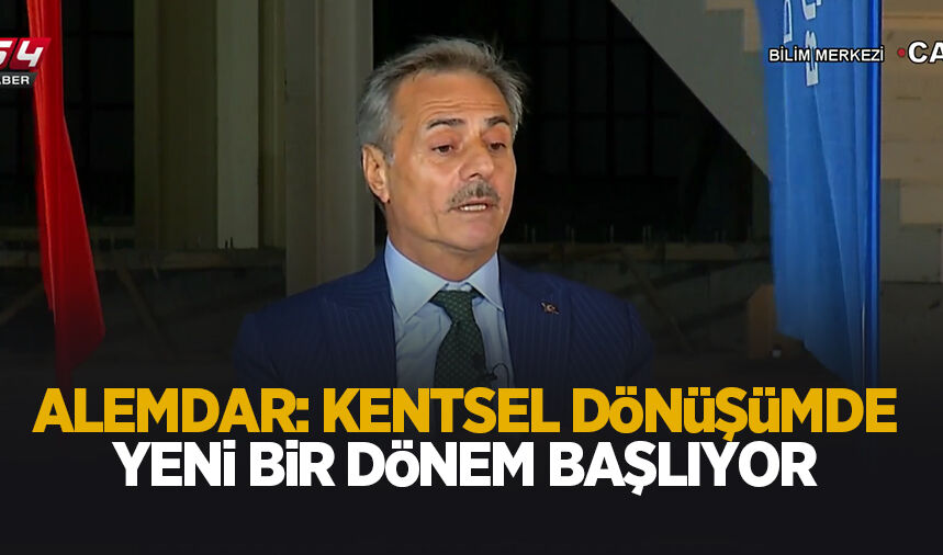 Alemdar: Kentsel dönüşümde yeni bir dönem başlıyor