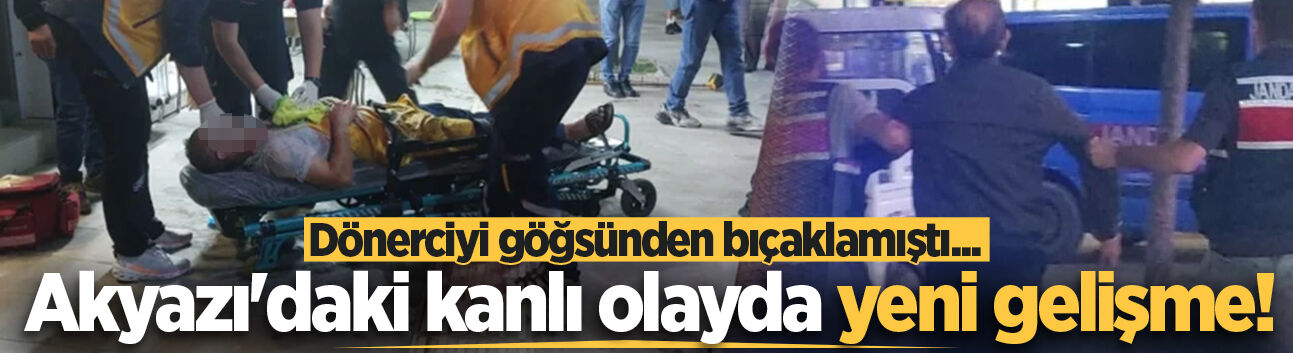 Dönerciyi göğsünden bıçaklamıştı... Akyazı'daki kanlı olayda yeni gelişme!