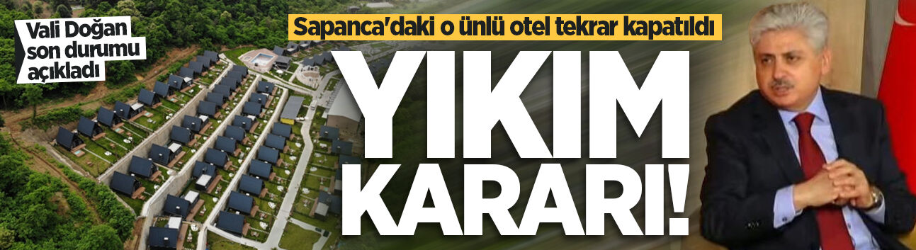 Vali Doğan son durumu açıkladı: Sapanca'daki o ünlü otel tekrar kapatıldı! Yıkım kararı...