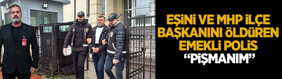 Eşini ve MHP Karapürçek İlçe Başkanı’nı öldürmüştü; İlk kez hakim karşısında