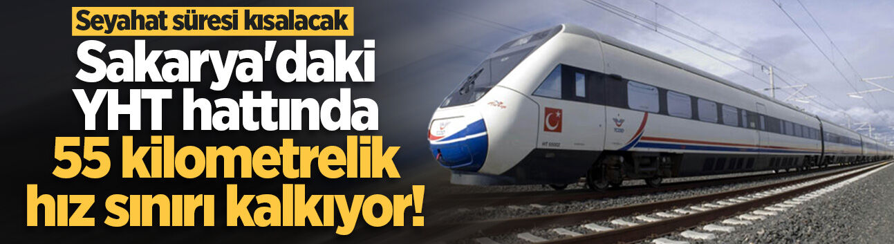 Sakarya'daki YHT hattında 55 kilometrelik hız sınırı kalkıyor! Seyahat süresi kısalacak