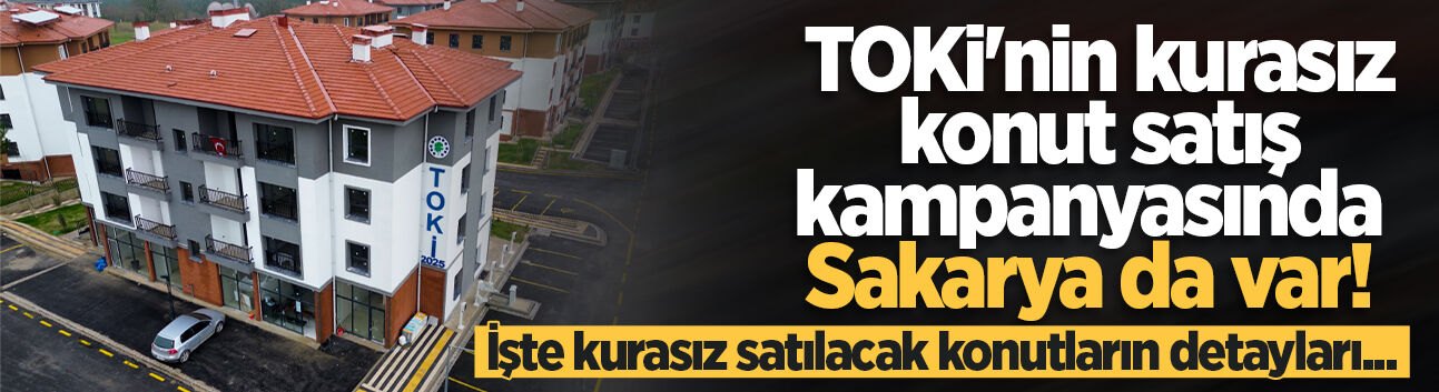 TOKİ’den Sakarya’da kurasız konut satışı: Arifiye’de 20 daire satışa çıktı