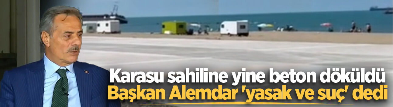 Karasu sahiline yine beton döküldü, Başkan Alemdar 'yasak ve suç' dedi