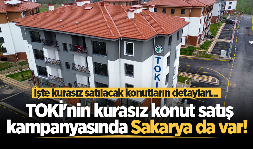 TOKİ’den Sakarya’da kurasız konut satışı: Arifiye’de 20 daire satışa çıktı