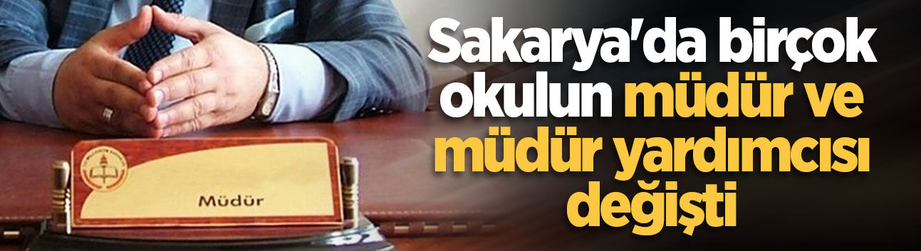 Sakarya'da birçok okulun müdür ve müdür yardımcısı değişti