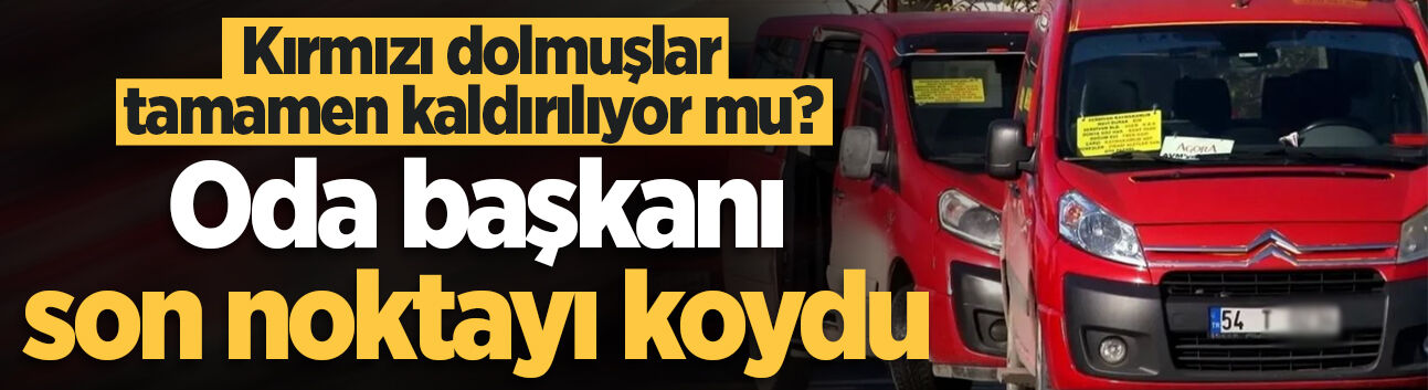 Sakarya'da kırmızı dolmuşlar tamamen kaldırılıyor mu? Oda başkanı son noktayı koydu