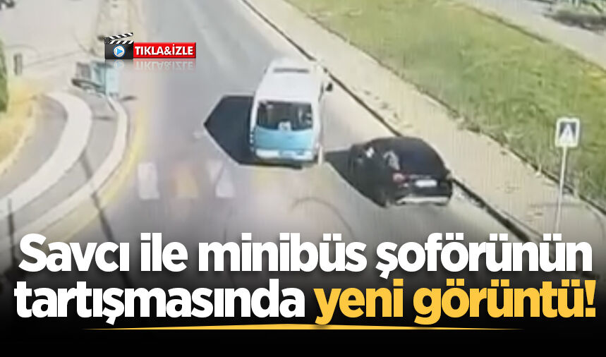 Savcı ile minibüs şoförünün tartışmasında yeni görüntü ortaya çıktı!