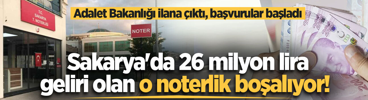 Sakarya'da 26 milyon lira geliri olan o noterlik boşalıyor! Adalet Bakanlığı ilana çıktı, başvurular başladı