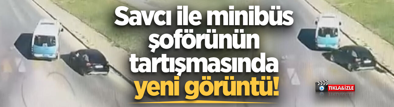 Savcı ile minibüs şoförünün tartışmasında yeni görüntü ortaya çıktı!