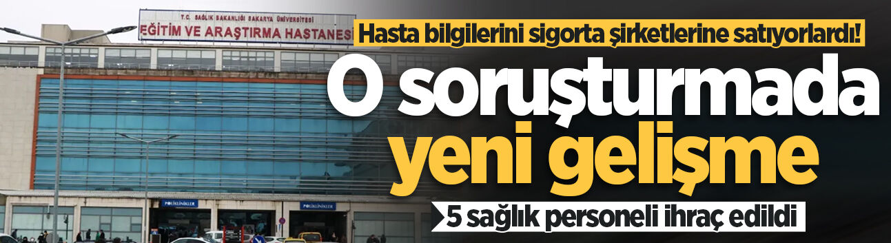 Hasta bilgilerini sigorta şirketlerine satıyorlardı! O soruşturmada yeni gelişme: 5 sağlık personeli ihraç edildi