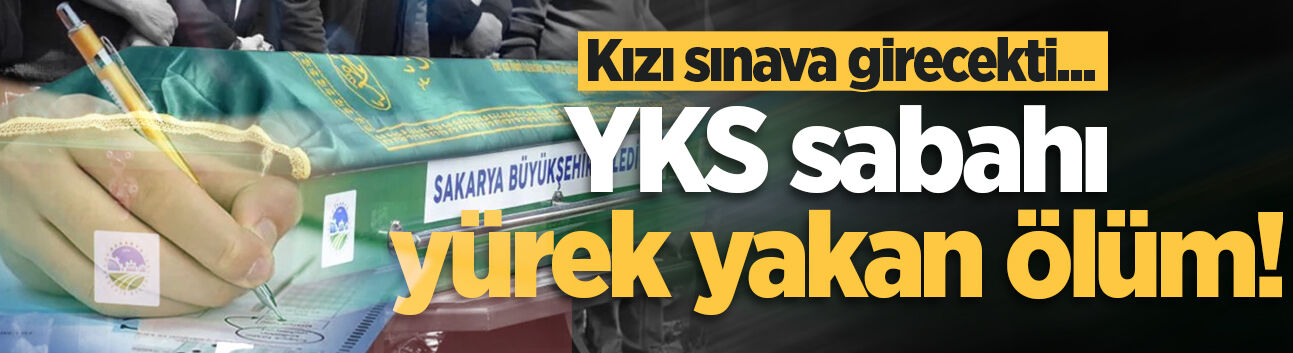 Kızı sınava girecekti... Adapazarı'nda YKS sabahı yürek yakan ölüm!