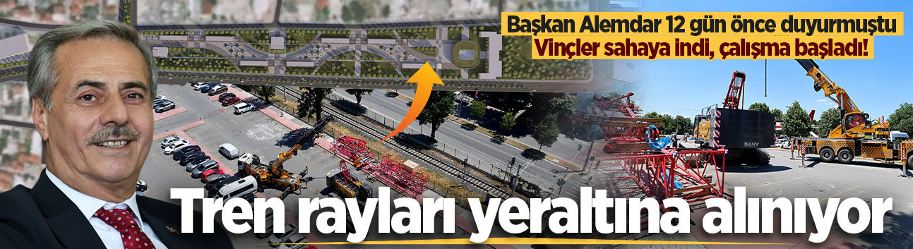 Başkan Alemdar 12 gün önce duyurmuştu: Tren raylarının yeraltına alınması projesi fiilen başladı!
