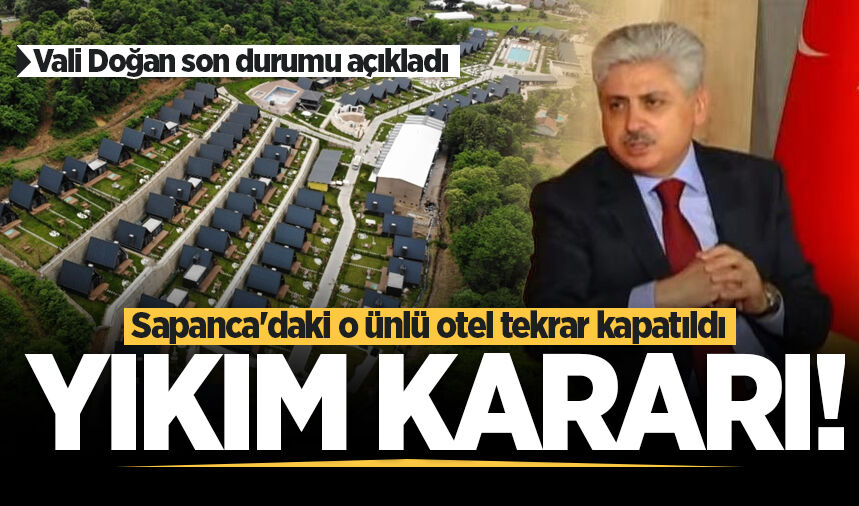 Vali Doğan son durumu açıkladı: Sapanca'daki o ünlü otel tekrar kapatıldı! Yıkım kararı...