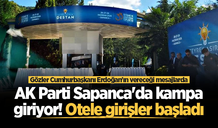 AK Parti Sapanca'da kampa giriyor! Otele girişler başladı: Gözler Cumhurbaşkanı Erdoğan'ın vereceği mesajlarda