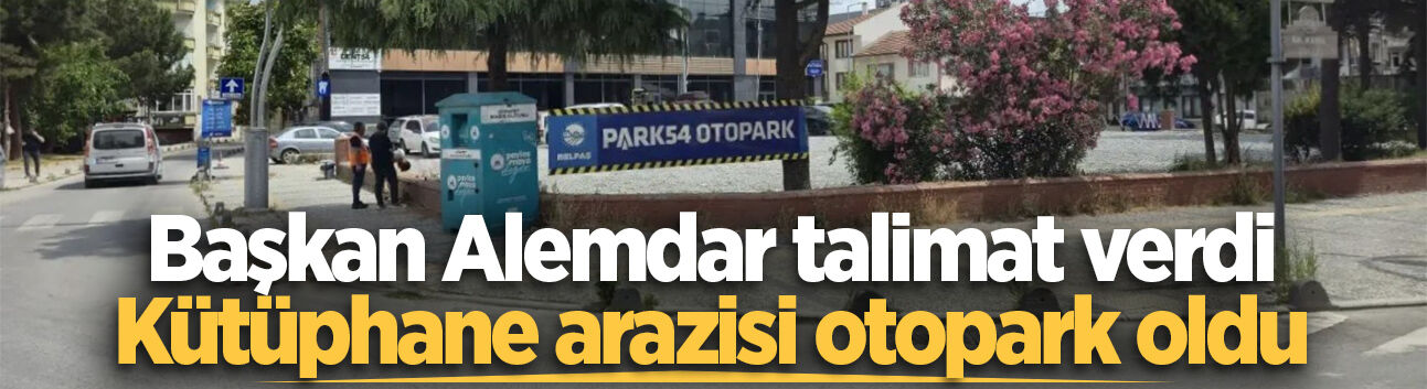 Başkan Alemdar talimat verdi: İl Halk Kütüphanesinin arazisi otopark oldu