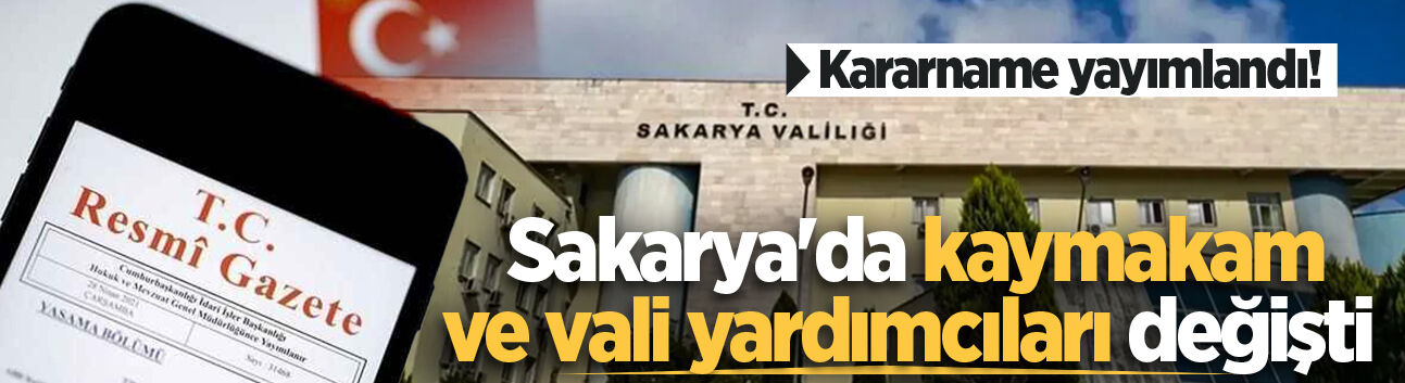 Kararname yayımlandı! Sakarya'da kaymakam ve vali yardımcıları değişti