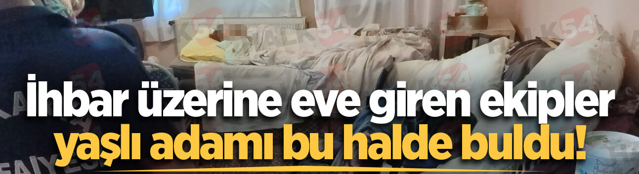 Sapanca'da haber alınamayan adamın evine giren ekipler onu bu halde buldu!