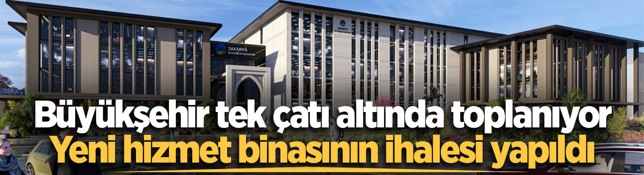 Büyükşehir tek çatı altında toplanıyor: Yeni hizmet binasının ihalesi yapıldı