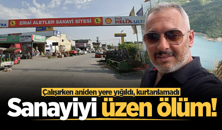 Sanayiyi üzen ölüm! Çalışırken aniden yere yığıldı, kurtarılamadı