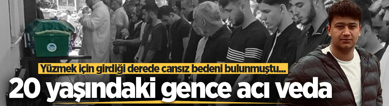 Yüzmek için girdiği derede cansız bedeni bulunmuştu... 20 yaşındaki gence acı veda
