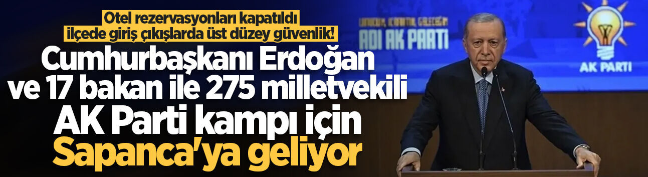 Cumhurbaşkanı Erdoğan ve 17 bakan ile 275 milletvekili AK Parti kampı için Sapanca'ya geliyor