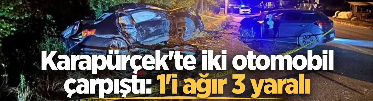 Karapürçek'te iki otomobil çarpıştı: 1'i ağır 3 yaralı