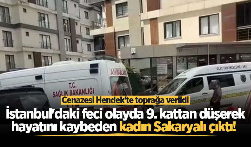 İstanbul'daki feci olayda 9. kattan düşerek hayatını kaybeden kadın Sakaryalı çıktı!