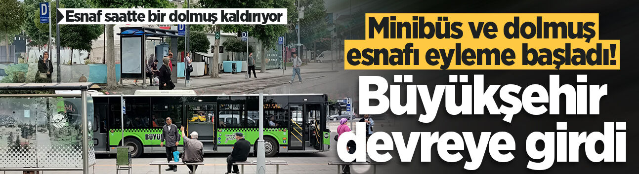 Sakarya'da minibüs ve dolmuş esnafı eyleme başladı! Büyükşehir devreye girdi