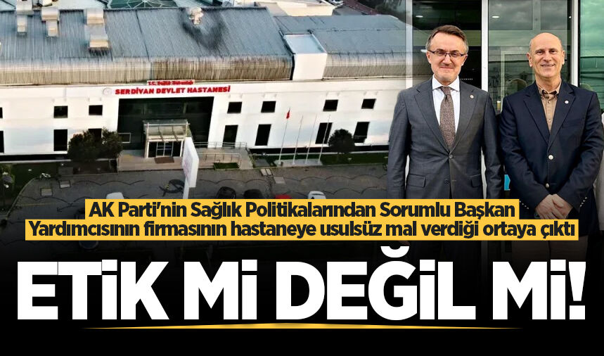 AK Parti'nin Sağlık Politikalarından Sorumlu Başkan Yardımcısı Enver Tok'un firmasının hastaneye usulsüz mal verdiği ortaya çıktı: Etik mi değil mi!