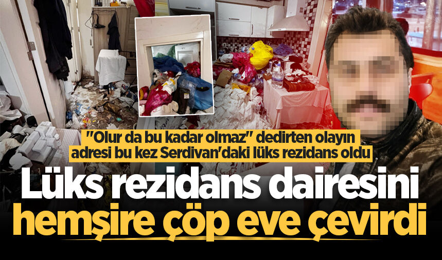 Lüks rezidans dairesini hemşire çöp eve çevirdi!