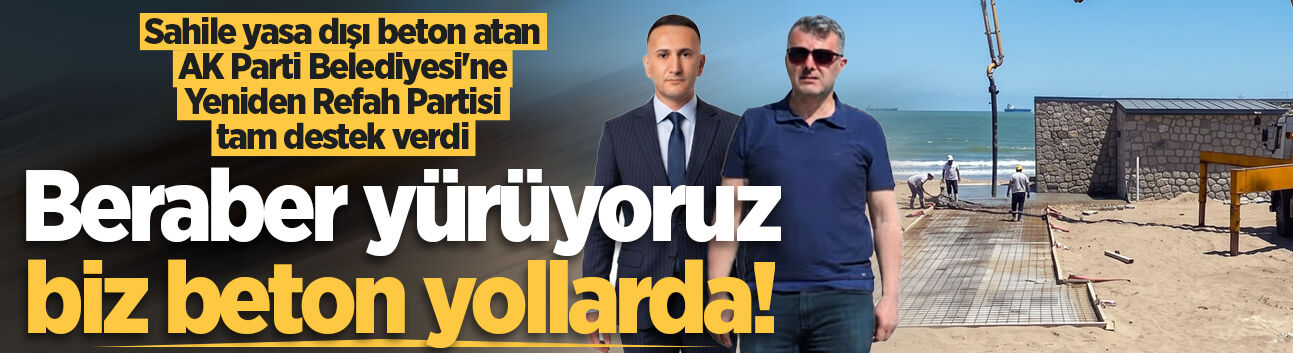 Sahile yasa dışı beton atan AK Parti Belediyesi'ne Yeniden Refah Partisi tam destek verdi
