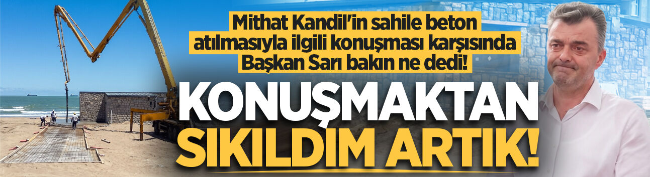 CHP'li Kandil’in sahile beton atılmasıyla ilgili konuşması karşısında Başkan Sarı 'Konuşmaktan sıkıldım artık!' dedi!