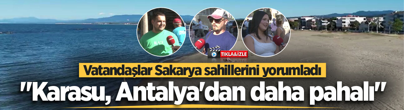 Vatandaşlar Sakarya sahillerini yorumladı: "Karasu, Antalya'dan daha pahalı"