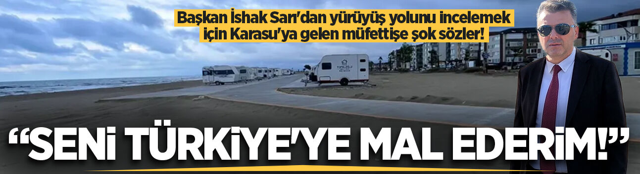 Başkan İshak Sarı'dan yürüyüş yolunu incelemek için Karasu'ya gelen müfettişe şok sözler!
